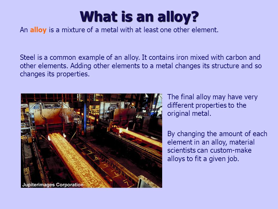 What is an alloy An alloy is a mixture of a metal with at least one other element.